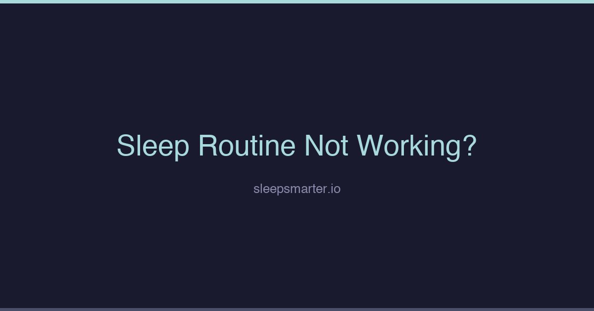 Dark blue Sleep Smarter graphic reading Sleep Routine Not Working?